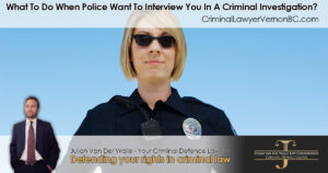 What to Do When Police Want to Interview You in a Criminal Investigation