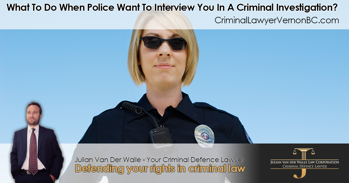 What to Do When Police Want to Interview You in a Criminal Investigation